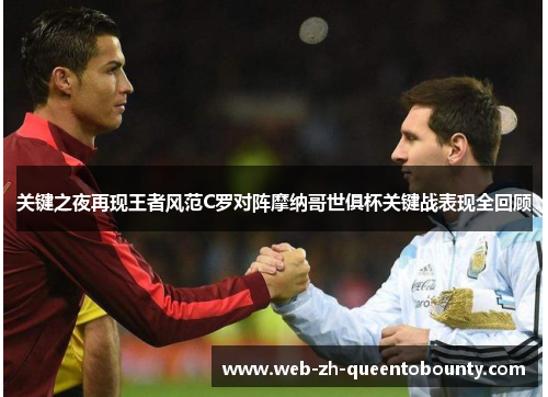 关键之夜再现王者风范C罗对阵摩纳哥世俱杯关键战表现全回顾 关键之夜再现王者风范C罗对阵摩纳哥世俱杯关键战表现全回顾