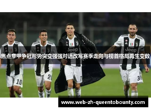 焦点意甲争冠形势突变强强对话改写赛季走向与榜首格局再生变数