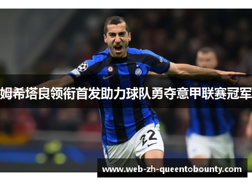 姆希塔良领衔首发助力球队勇夺意甲联赛冠军 姆希塔良领衔首发助力球队勇夺意甲联赛冠军