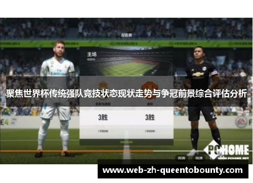 聚焦世界杯传统强队竞技状态现状走势与争冠前景综合评估分析