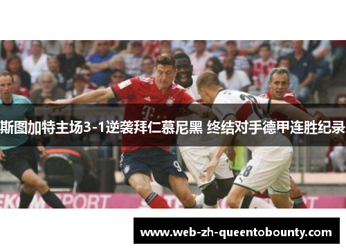 斯图加特主场3-1逆袭拜仁慕尼黑 终结对手德甲连胜纪录 斯图加特主场3-1逆袭拜仁慕尼黑 终结对手德甲连胜纪录