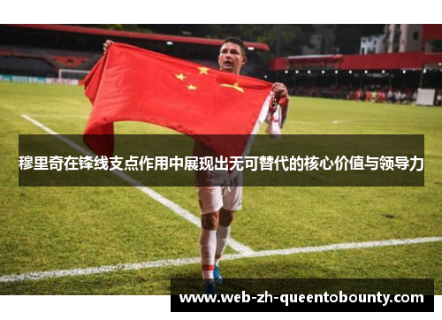 穆里奇在锋线支点作用中展现出无可替代的核心价值与领导力